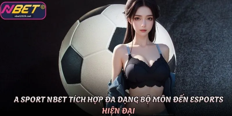 A Sport Nbet tích hợp đa dạng bộ môn đến eSports hiện đại