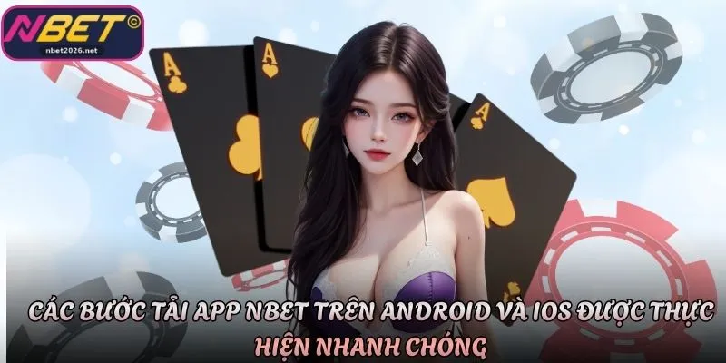 Các bước tải app Nbet trên Android và iOS được thực hiện nhanh chóng