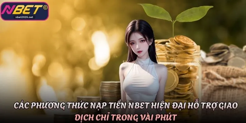 Các phương thức nạp tiền Nbet hiện đại hỗ trợ giao dịch chỉ trong vài phút