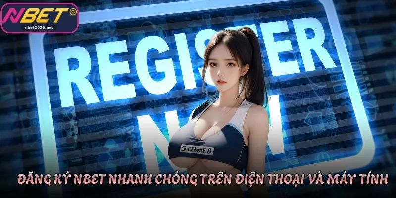 Đăng ký Nbet nhanh chóng trên điện thoại và máy tính