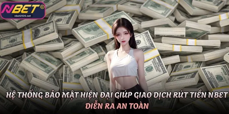 Hệ thống bảo mật hiện đại giúp giao dịch rút tiền Nbet diễn ra an toàn