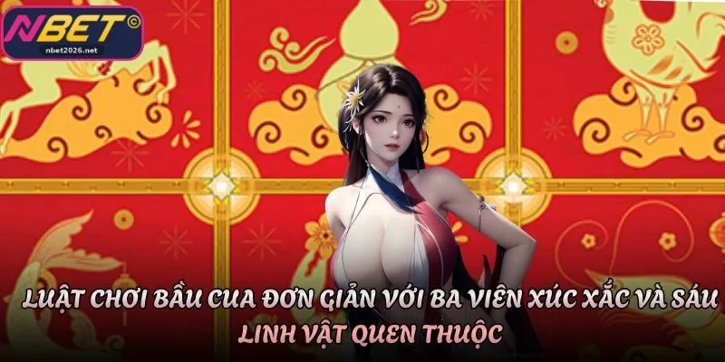Luật chơi Bầu cua đơn giản với ba viên xúc xắc và sáu linh vật quen thuộc