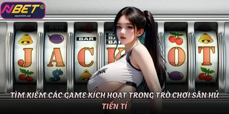 Tìm kiếm các game kích hoạt trong trò chơi săn hủ tiền tỉ