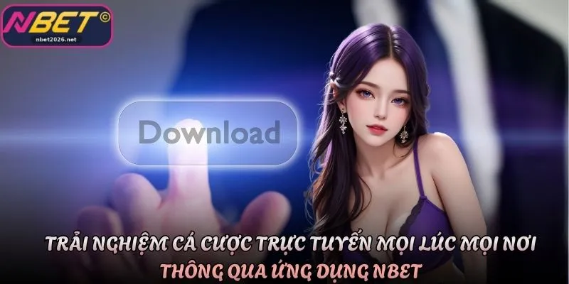 Trải nghiệm cá cược trực tuyến mọi lúc mọi nơi thông qua ứng dụng Nbet