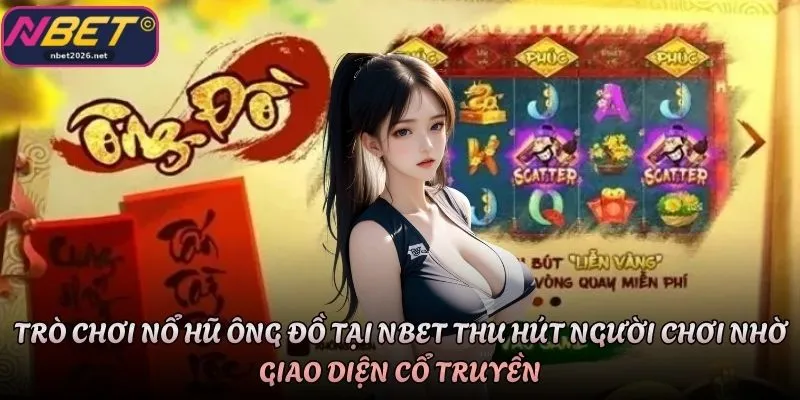 Trò chơi nổ hũ Ông Đồ tại Nbet thu hút người chơi nhờ giao diện cổ truyền