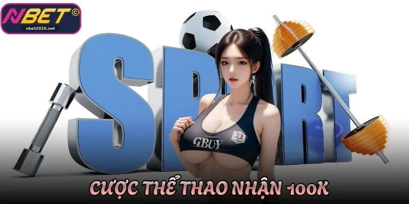 Cược Thể Thao Nhận 100k Nbet Hấp Dẫn Cho Người Chơi Mới