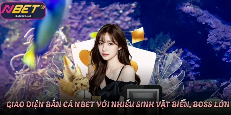 Giao diện Bắn Cá Nbet với nhiều sinh vật biển, boss lớn