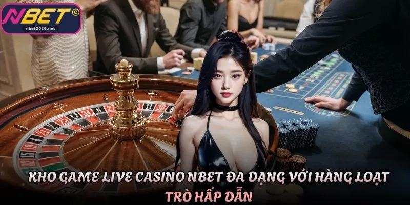 Kho game live casino Nbet đa dạng với hàng loạt trò hấp dẫn