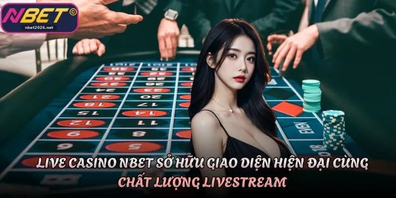 Live casino Nbet sở hữu giao diện hiện đại cùng chất lượng livestream