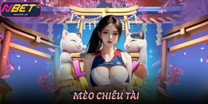 Mèo Chiêu Tài Nbet Nổ Hũ May Mắn Thu Hút Đông Đảo Người Chơi