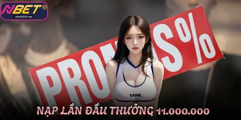 Ưu Đãi Nạp Lần Đầu Thưởng 11.000.000 Nbet Cho Hội Viên Mới