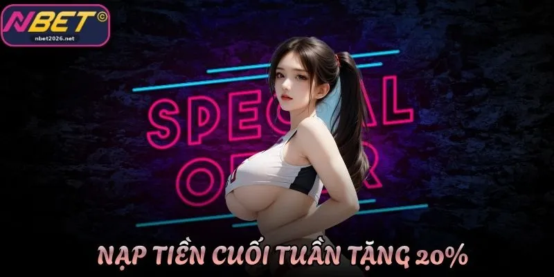 Nạp Tiền Cuối Tuần Tặng 20% Siêu Hấp Dẫn Chỉ Có Tại Nbet