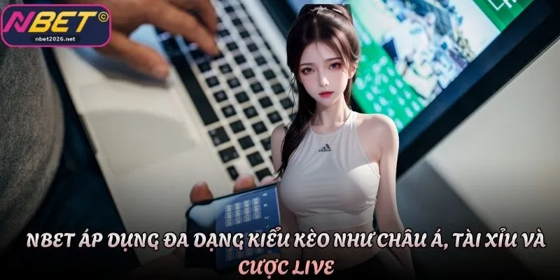 Nbet áp dụng đa dạng kiểu kèo như châu Á, tài xỉu và cược live