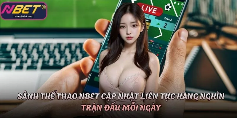 Sảnh thể thao Nbet cập nhật liên tục hàng nghìn trận đấu mỗi ngày